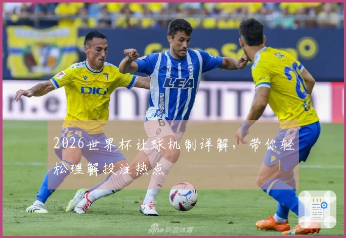 2026世界杯让球机制详解，带你轻松理解投注热点
