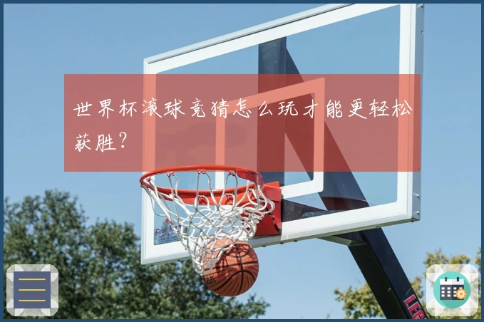 世界杯滚球竞猜怎么玩才能更轻松获胜？