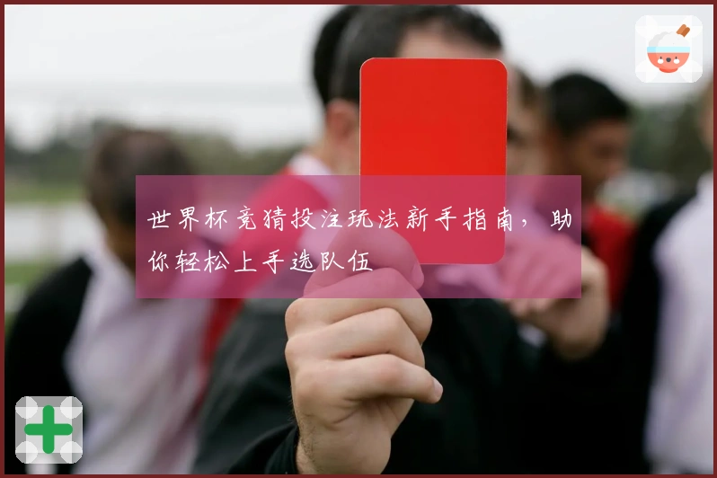 世界杯竞猜投注玩法新手指南，助你轻松上手选队伍